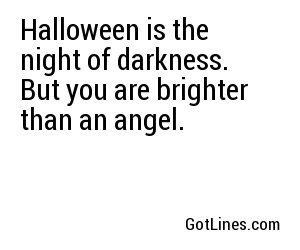 Halloween is the night of darkness. But you are brighter than an angel.