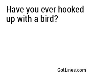Have you ever hooked up with a bird?