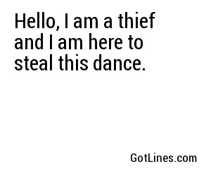 Hello, I am a thief and I am here to steal this dance.
