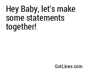Hey Baby, let's make some statements together!