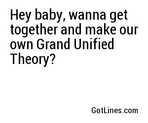 Hey baby, wanna get together and make our own Grand Unified Theory?