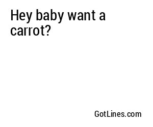 Hey baby want a carrot?