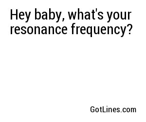 Hey baby, what's your resonance frequency?