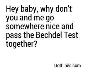 Hey baby, why don't you and me go somewhere nice and pass the Bechdel Test together?