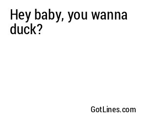 Hey baby, you wanna duck?