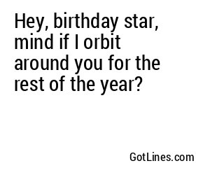 Hey, birthday star, mind if I orbit around you for the rest of the year?
