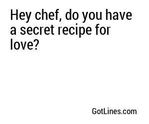Hey chef, do you have a secret recipe for love?
