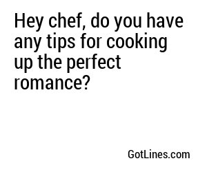 Hey chef, do you have any tips for cooking up the perfect romance?
