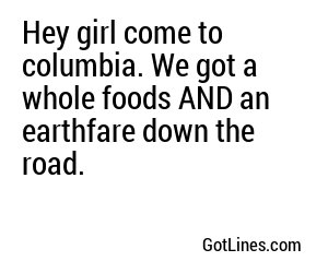 Hey girl come to columbia. We got a whole foods AND an earthfare down the road.
