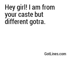 Hey girl! I am from your caste but different gotra.
