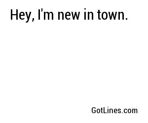 Hey, I'm new in town.