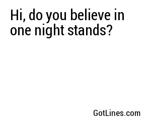 Hi, do you believe in one night stands?