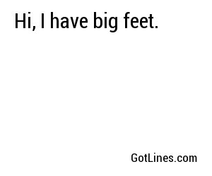 Hi, I have big feet.