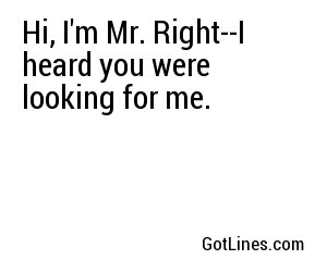 Hi, I'm Mr. Right--I heard you were looking for me.