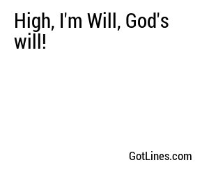 High, I'm Will, God's will!
