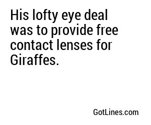 His lofty eye deal was to provide free contact lenses for Giraffes.
