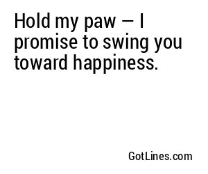 Hold my paw — I promise to swing you toward happiness.