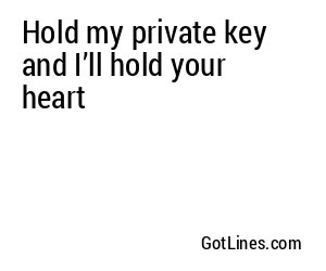 Hold my private key and I’ll hold your heart