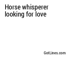 Horse whisperer looking for love