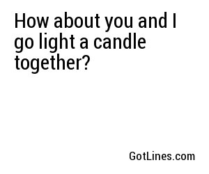 How about you and I go light a candle together?
