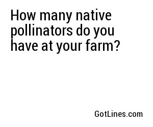 How many native pollinators do you have at your farm?
