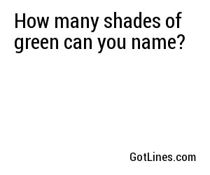 How many shades of green can you name?