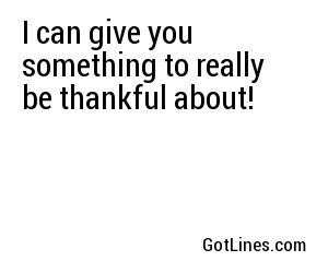 I can give you something to really be thankful about! 
