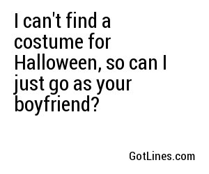 I can't find a costume for Halloween, so can I just go as your boyfriend?