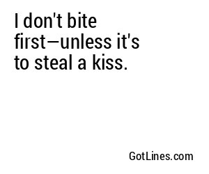 I don't bite first—unless it's to steal a kiss.