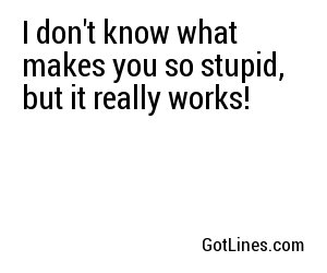 I don't know what makes you so stupid, but it really works!