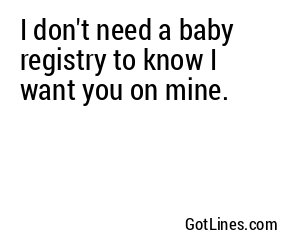 I don't need a baby registry to know I want you on mine.