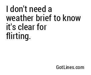 I don't need a weather brief to know it's clear for flirting.