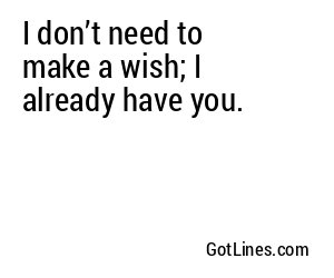 I don’t need to make a wish; I already have you.
