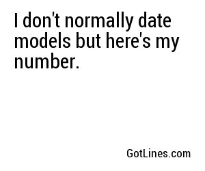I don't normally date models but here's my number.
