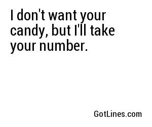I don't want your candy, but I'll take your number.
