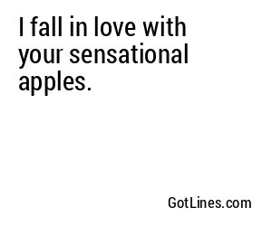 I fall in love with your sensational apples.