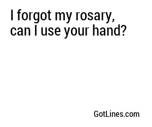 I forgot my rosary, can I use your hand?
