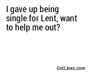I gave up being single for Lent, want to help me out?