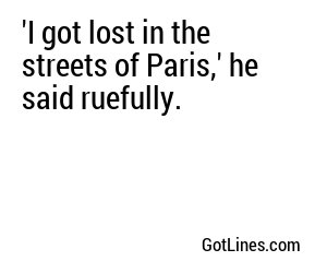 'I got lost in the streets of Paris,' he said ruefully.
