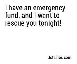 I have an emergency fund, and I want to rescue you tonight!