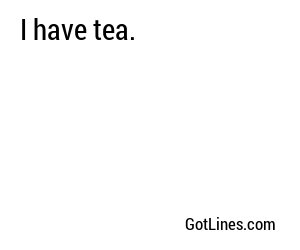 I have tea.
