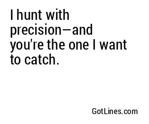 I hunt with precision—and you're the one I want to catch.
