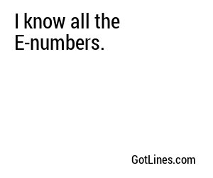 I know all the E-numbers.
