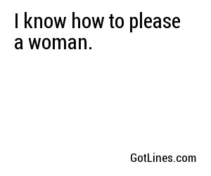 I know how to please a woman.