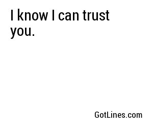I know I can trust you.