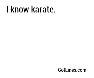 I know karate.
