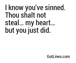 I know you've sinned. Thou shalt not steal… my heart… but you just did.
