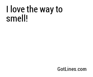 I love the way to smell!