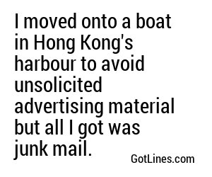 I moved onto a boat in Hong Kong's harbour to avoid unsolicited advertising material but all I got was junk mail.

