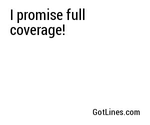 I promise full coverage!
